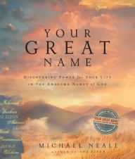 Title: Your Great Name: Discovering Power for Your Life in the Awesome Names of God, Author: Michael Neale