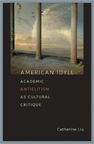 Title: American Idyll: Academic Antielitism as Cultural Critique, Author: Catherine Liu
