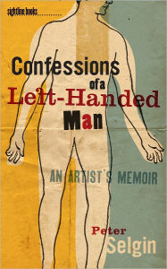 Title: Confessions of a Left-Handed Man: An Artist's Memoir, Author: Peter Selgin