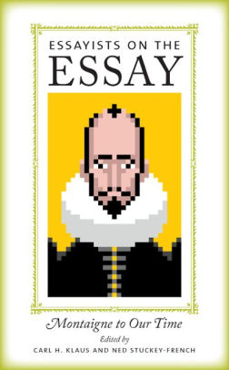 Essayists On The Essay Montaigne To Our Time By Carl H Klaus Essayists On The Essay Montaigne To Our Time