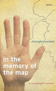 Title: In the Memory of the Map: A Cartographic Memoir, Author: Christopher Norment