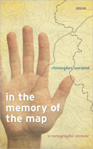 Title: In the Memory of the Map: A Cartographic Memoir, Author: Christopher Norment