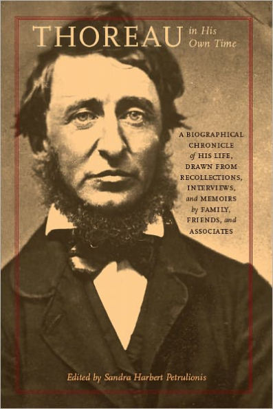 Thoreau in His Own Time: A Biographical Chronicle of His Life, Drawn from Recollections, Interviews, and Memoirs by Family, Friends, and Associates