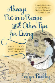 Title: Always Put in a Recipe and Other Tips for Living from Iowa's Best-Known Homemaker, Author: Evelyn Birkby