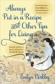 Title: Always Put in a Recipe and Other Tips for Living from Iowa's Best-Known Homemaker, Author: Evelyn Birkby