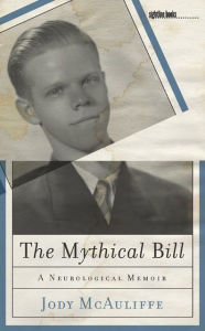 Title: The Mythical Bill: A Neurological Memoir, Author: Jody McAuliffe