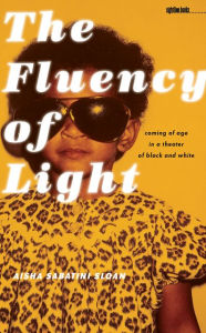 Title: The Fluency of Light: Coming of Age in a Theater of Black and White, Author: Aisha Sabatini Sloan