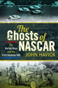Title: The Ghosts of NASCAR: The Harlan Boys and the First Daytona 500, Author: John Havick