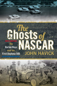 Title: The Ghosts of NASCAR: The Harlan Boys and the First Daytona 500, Author: John Havick