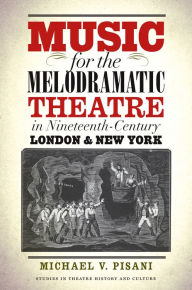 Title: Music for the Melodramatic Theatre in Nineteenth-Century London and New York, Author: Michael V. Pisani