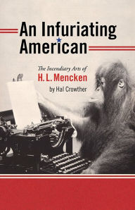 Title: An Infuriating American : The Incendiary Arts of H. L. Mencken, Author: Hal Crowther