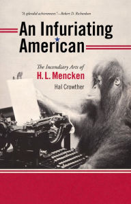 Title: An Infuriating American: The Incendiary Arts of H. L. Mencken, Author: Hal Crowther