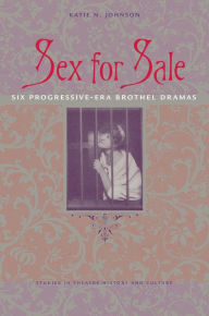 Title: Sex for Sale: Six Progressive-Era Brothel Dramas, Author: Katie N. Johnson