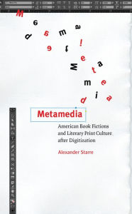 Title: Metamedia: American Book Fictions and Literary Print Culture after Digitization, Author: Alexander Starre