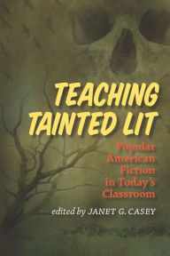 Title: Teaching Tainted Lit: Popular American Fiction in Today's Classroom, Author: Janet G. Casey