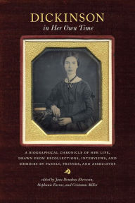 Title: Dickinson in Her Own Time: A Biographical Chronicle of Her Life, Drawn from Recollections, Interviews, and Memoirs by Family, Friends, and Associates, Author: Jane Donahue Eberwein