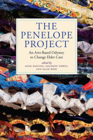 Title: The Penelope Project: An Arts-Based Odyssey to Change Elder Care, Author: Anne Basting