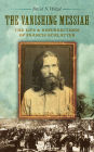The Vanishing Messiah: The Life and Resurrections of Francis Schlatter