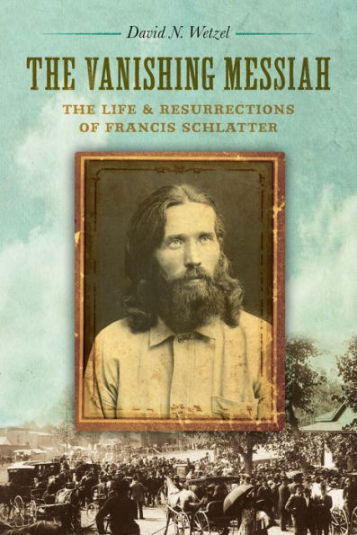 The Vanishing Messiah: The Life and Resurrections of Francis Schlatter