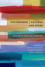 Title: Postmodern/Postwar and After: Rethinking American Literature, Author: Jason Gladstone