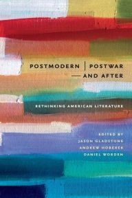 Title: Postmodern/Postwar and After: Rethinking American Literature, Author: Jason Gladstone