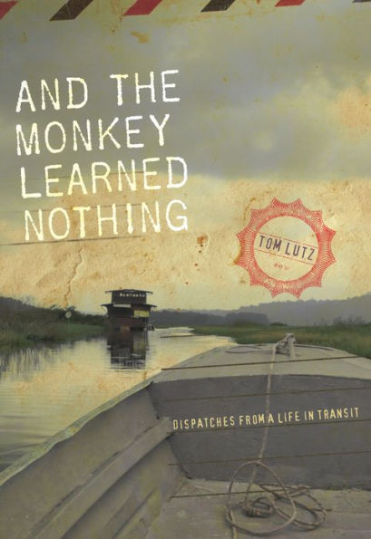 And the Monkey Learned Nothing: Dispatches from a Life in Transit