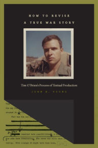 Title: How to Revise a True War Story: Tim O'Brien's Process of Textual Production, Author: John K. Young