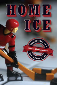 Title: Home Ice: Confessions of a Blackhawks Fan, Author: Kevin Cunningham