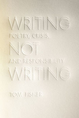 Writing Not Writing: Poetry, Crisis, and Responsibility