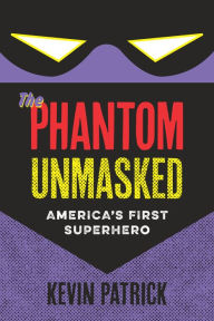 Title: The Phantom Unmasked: America's First Superhero, Author: Kevin Patrick