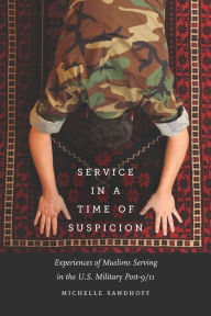 Title: Service in a Time of Suspicion: Experiences of Muslims Serving in the U.S. Military Post-9/11, Author: Michelle Sandhoff