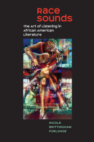 Title: Race Sounds: The Art of Listening in African American Literature, Author: Nicole Brittingham Furlonge