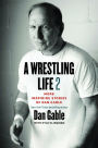 A Wrestling Life 2: More Inspiring Stories of Dan Gable