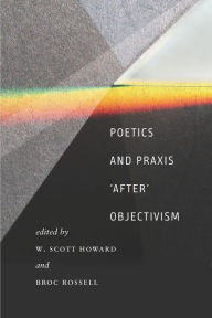 Title: Poetics and Praxis 'After' Objectivism, Author: W. Scott Howard