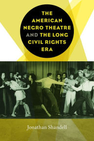 Title: The American Negro Theatre and the Long Civil RIghts Era, Author: Jonathan Shandell