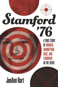 Title: Stamford '76: A True Story of Murder, Corruption, Race, and Feminism in the 1970s, Author: JoeAnn Hart