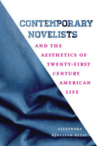 Title: Contemporary Novelists and the Aesthetics of Twenty-First Century American Life, Author: Alexandra Kingston-Reese