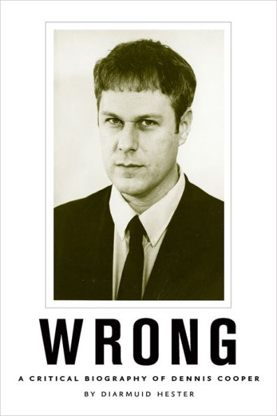Wrong: A Critical Biography of Dennis Cooper