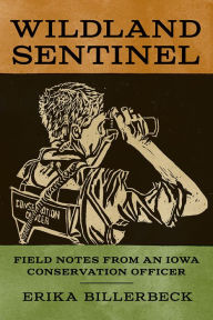 Title: Wildland Sentinel: Field Notes from an Iowa Conservation Officer, Author: Erika Billerbeck