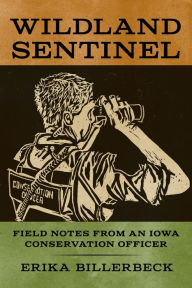 Title: Wildland Sentinel: Field Notes from an Iowa Conservation Officer, Author: Erika Billerbeck