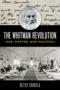Title: The Whitman Revolution: Sex, Poetry, and Politics, Author: Betsy Erkkila