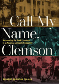 Title: Call My Name, Clemson: Documenting the Black Experience in an American University Community, Author: Rhondda Robinson Thomas