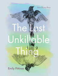 Title: The Last Unkillable Thing, Author: Emily Pittinos