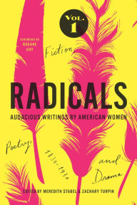 Title: Radicals, Volume 1: Fiction, Poetry, and Drama: Audacious Writings by American Women, 1830-1930, Author: Meredith Stabel