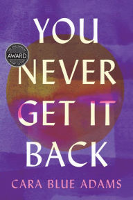 Title: You Never Get It Back, Author: Cara Blue Adams