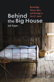 Free cost book download Behind the Big House: Reconciling Slavery, Race, and Heritage in the U.S. South 