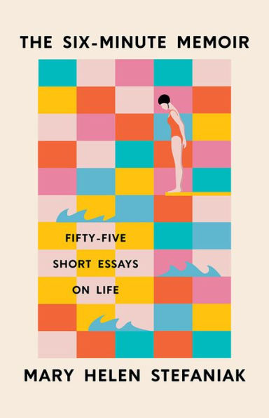 The Six-Minute Memoir: Fifty-Five Short Essays on Life