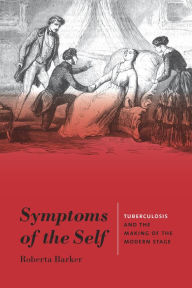 Title: Symptoms of the Self: Tuberculosis and the Making of the Modern Stage, Author: Roberta Barker