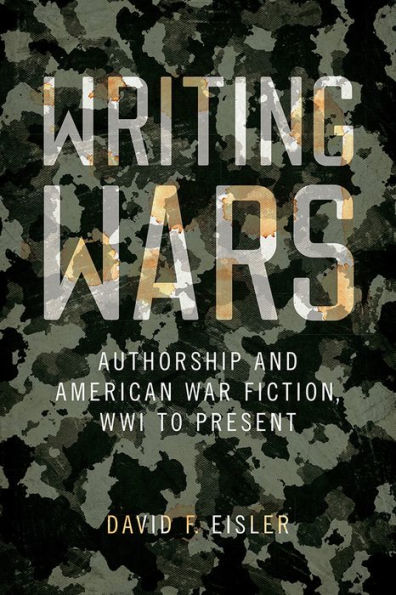 Writing Wars: Authorship and American War Fiction, WWI to Present