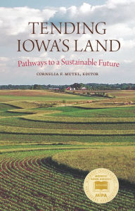 Title: Tending Iowa's Land: Pathways to a Sustainable Future, Author: Cornelia F. Mutel